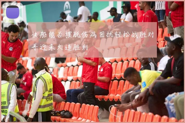 快船能否摆脱伤病困扰轻松战胜对手迎来久违胜利