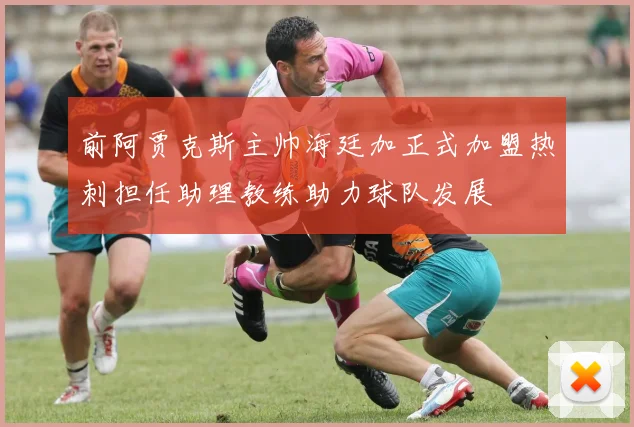 前阿贾克斯主帅海廷加正式加盟热刺担任助理教练助力球队发展