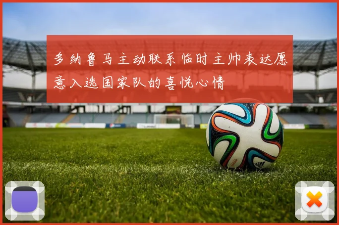 多纳鲁马主动联系临时主帅表达愿意入选国家队的喜悦心情