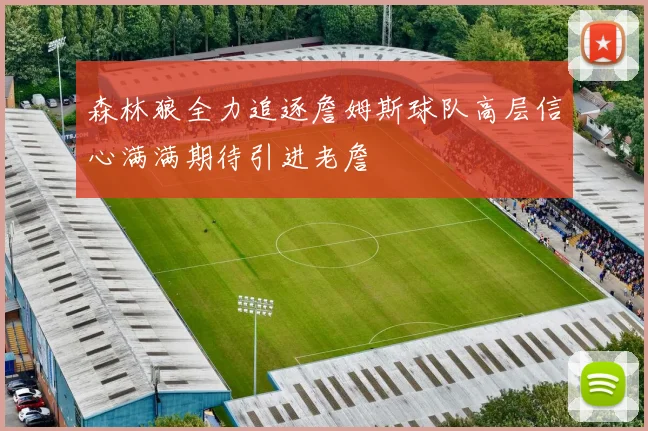 森林狼全力追逐詹姆斯球队高层信心满满期待引进老詹